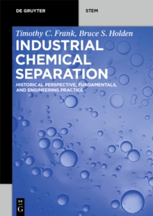 Industrial Chemical Separation : Historical Perspective, Fundamentals, and Engineering Practice