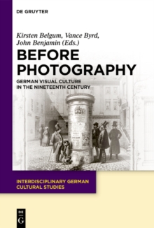 Before Photography : German Visual Culture in the Nineteenth Century