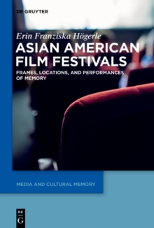 Asian American Film Festivals : Frames, Locations, and Performances of Memory