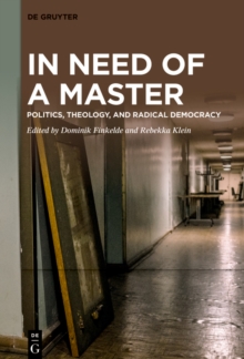 In Need of a Master : Politics, Theology, and Radical Democracy