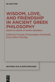 Wisdom, Love, and Friendship in Ancient Greek Philosophy : Essays in Honor of Daniel Devereux