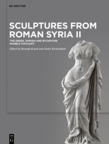 Sculptures from Roman Syria II : The Greek, Roman and Byzantine Marble Statuary