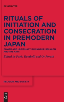 Rituals of Initiation and Consecration in Premodern Japan : Power and Legitimacy in Kingship, Religion, and the Arts