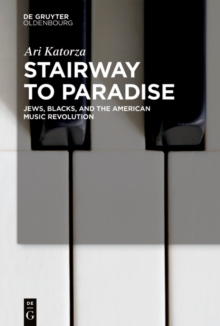 Stairway to Paradise : Jews, Blacks, and the American Music Revolution