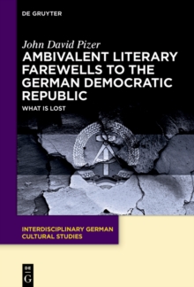 Ambivalent Literary Farewells to the German Democratic Republic : What is Lost