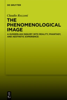 The Phenomenological Image : A Husserlian Inquiry into Reality, Phantasy, and Aesthetic Experience