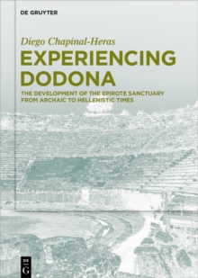 Experiencing Dodona : The Development of the Epirote Sanctuary from Archaic to Hellenistic Times