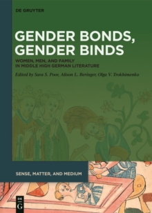 Gender Bonds, Gender Binds : Women, Men, and Family in Middle High German Literature