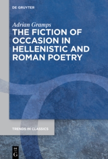 The Fiction of Occasion in Hellenistic and Roman Poetry