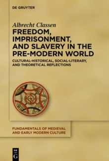 Freedom, Imprisonment, and Slavery in the Pre-Modern World : Cultural-Historical, Social-Literary, and Theoretical Reflections