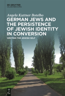 German Jews and the Persistence of Jewish Identity in Conversion : Writing the Jewish Self