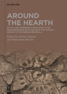 Around the Hearth : Ritual and commensal practices in the Mediterranean Iron Age from the Aegean World to the Iberian Peninsula