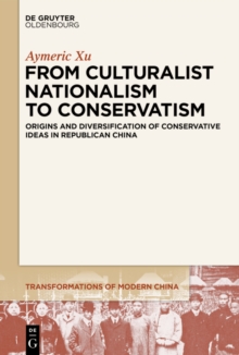 From Culturalist Nationalism to Conservatism : Origins and Diversification of Conservative Ideas in Republican China