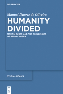 Humanity Divided : Martin Buber and the Challenges of Being Chosen