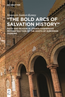 "The Bold Arcs of Salvation History" : Faith and Reason in Jurgen Habermas's Reconstruction of the Roots of European Thinking