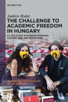 The Challenge to Academic Freedom in Hungary : A Case Study in Authoritarianism, Culture War and Resistance