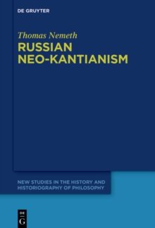 Russian Neo-Kantianism : Emergence, Dissemination, and Dissolution