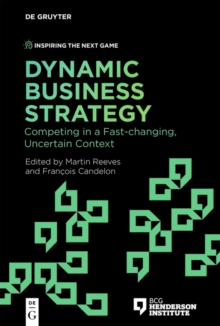 Dynamic Business Strategy : Competing in a Fast-changing, Uncertain Context