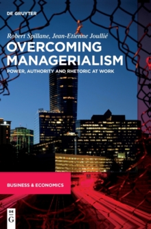 Overcoming Managerialism : Power, Authority and Rhetoric at Work