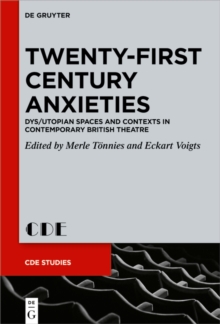 Twenty-First Century Anxieties : Dys/Utopian Spaces and Contexts in Contemporary British Theatre