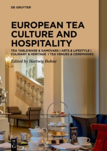 Tea Cultures of Europe: Heritage and Hospitality : Arts & Venues I Teaware & Samovars I Culinary & Ceremonies