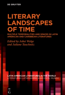 Literary Landscapes of Time : Multiple Temporalities and Spaces in Latin American and Caribbean Literatures