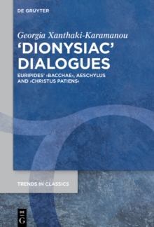 Dionysiac Dialogues : Euripides' Bacchae, Aeschylus and Christus Patiens