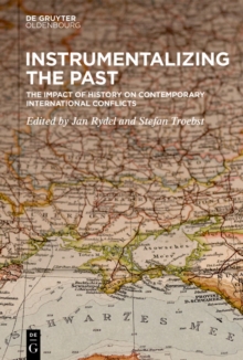 Instrumentalizing the Past : The Impact of History on Contemporary International Conflicts