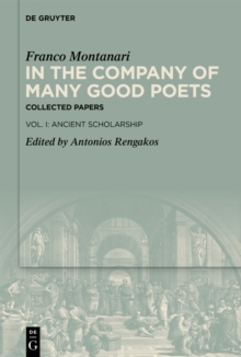 In the Company of Many Good Poets. Collected Papers of Franco Montanari : Vol. I: Ancient Scholarship