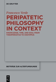 Peripatetic Philosophy in Context : Knowledge, Time, and Soul from Theophrastus to Cratippus