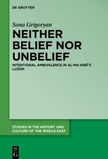 Neither Belief nor Unbelief : Intentional Ambivalence in al-Ma?arri's Luzum