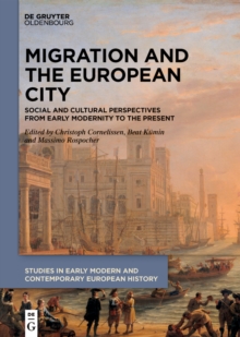 Migration and the European City : Social and Cultural Perspectives from Early Modernity to the Present