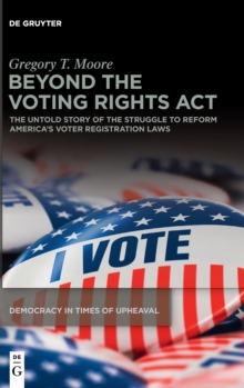 Beyond the Voting Rights Act : The Untold Story of the Struggle to Reform America's Voter Registration Laws