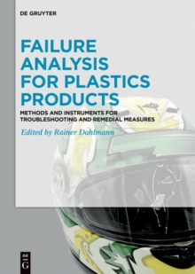 Failure Analysis for Plastics Products : Methods and Instruments for Troubleshooting and Remedial Measures