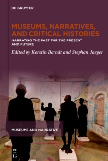 Museums, Narratives, and Critical Histories : Narrating the Past for the Present and Future