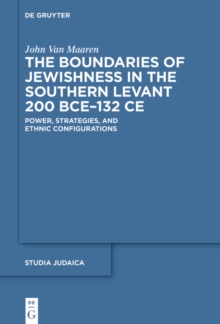 The Boundaries of Jewishness in the Southern Levant 200 BCE-132 CE : Power, Strategies, and Ethnic Configurations