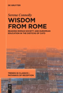 Wisdom from Rome : Reading Roman Society and European Education in the Distichs of Cato