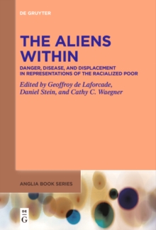 The Aliens Within : Danger, Disease, and Displacement in Representations of the Racialized Poor