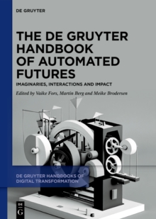 The De Gruyter Handbook of Automated Futures : Imaginaries, Interactions and Impact