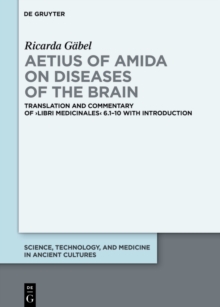 Aetius of Amida on Diseases of the Brain : Translation and Commentary of Libri medicinales 6.1-10 with Introduction