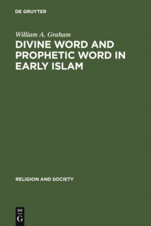 Divine Word and Prophetic Word in Early Islam : A Reconsideration of the Sources, with Special Reference to the Divine Saying or Hadith Qudsi