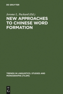 New Approaches to Chinese Word Formation : Morphology, Phonology and the Lexicon in Modern and Ancient Chinese