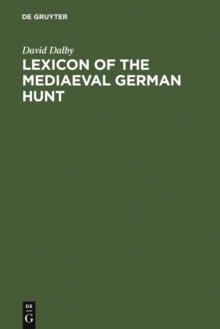 Lexicon of the Mediaeval German Hunt : A Lexicon of Middle High German Terms (1050-1500), associated with the Chase, Hunting with Bows, Falconry, Trapping and Fowling