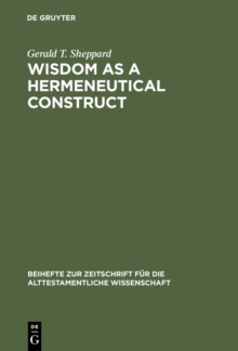 Wisdom as a Hermeneutical Construct : A Study in the Sapientializing of the Old Testament