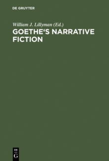 Goethe's Narrative Fiction : The Irvine Goethe Symposium