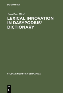 Lexical Innovation in Dasypodius' Dictionary : A Contribution to the Study of the Development of the Early Modern German Lexicon Based on Petrus Dasypodius' Dictionarium Latinogermanicum, Strassburg 1