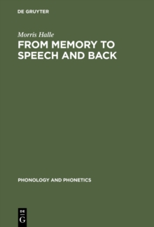 From Memory to Speech and Back : Papers on Phonetics and Phonology 1954 - 2002