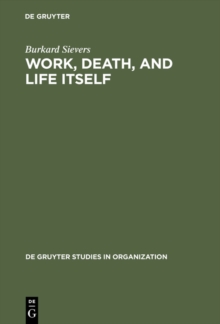 Work, Death, and Life Itself : Essays on Management and Organization