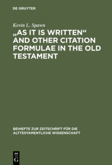 "As It Is Written" and Other Citation Formulae in the Old Testament : Their Use, Development, Syntax, and Significance