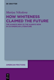 How Whiteness Claimed the Future : The Always New vs The Always Now in US-American Literature